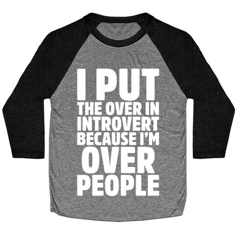 I Put The Over In Introvert Because I'm Over People White Print Baseball Tee