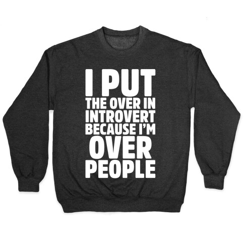 I Put The Over In Introvert Because I'm Over People White Print Pullover