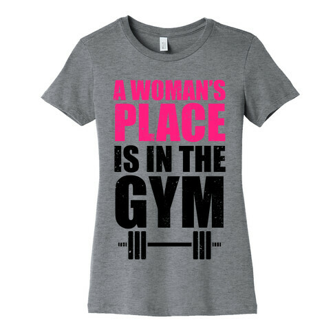A Woman's Place Is In The Gym Womens T-Shirt