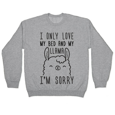 I Only Love My Bed And My Llama, I'm Sorry Pullover