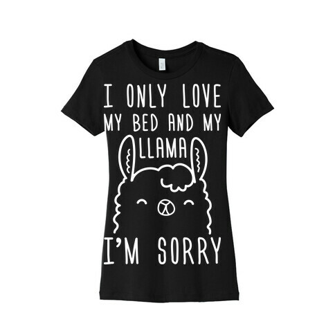 I Only Love My Bed And My Llama, I'm Sorry Womens T-Shirt