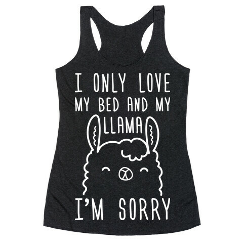 I Only Love My Bed And My Llama, I'm Sorry Racerback Tank Top