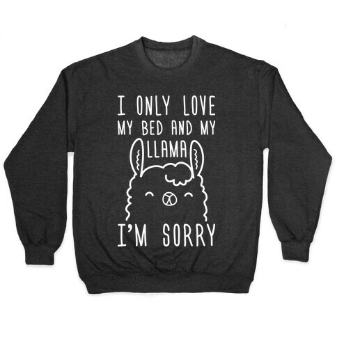I Only Love My Bed And My Llama, I'm Sorry Pullover
