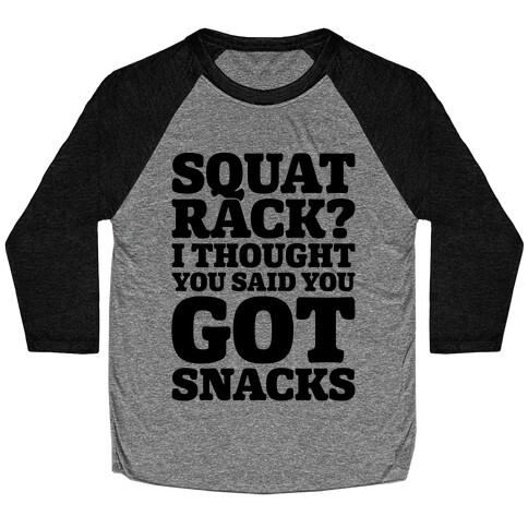 Squat Rack I Thought You Said You Got Snacks Baseball Tee