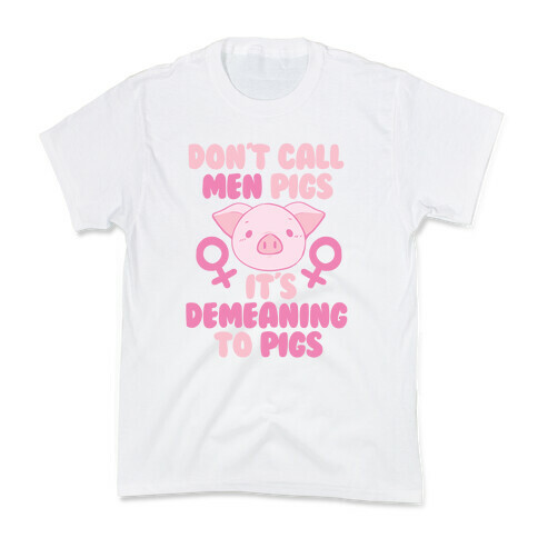 "Don't Call Men Pigs, It's Demeaning to Pigs" Kids T-Shirt