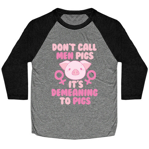 "Don't Call Men Pigs, It's Demeaning to Pigs" Baseball Tee