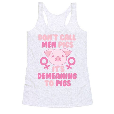 "Don't Call Men Pigs, It's Demeaning to Pigs" Racerback Tank Top