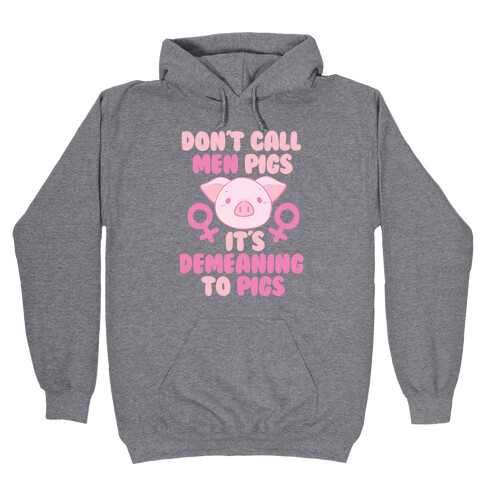 "Don't Call Men Pigs, It's Demeaning to Pigs" Hooded Sweatshirt