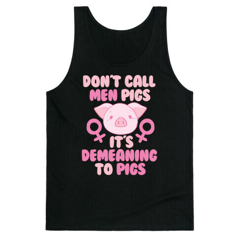 Don't Call Men "Pigs" -- It's Demeaning to Pigs  Tank Top