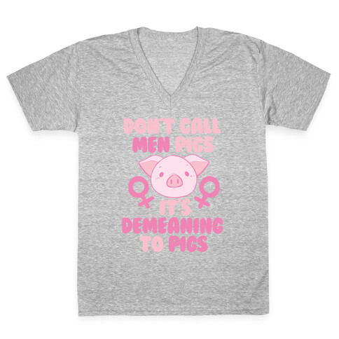 Don't Call Men "Pigs" -- It's Demeaning to Pigs  V-Neck Tee Shirt