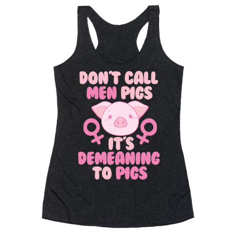 Don't Call Men "Pigs" -- It's Demeaning to Pigs  Racerback Tank Top