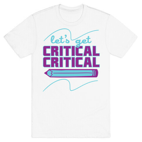 Let's Get Critical, Critical  T-Shirt