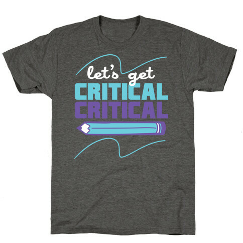 Let's Get Critical, Critical  T-Shirt