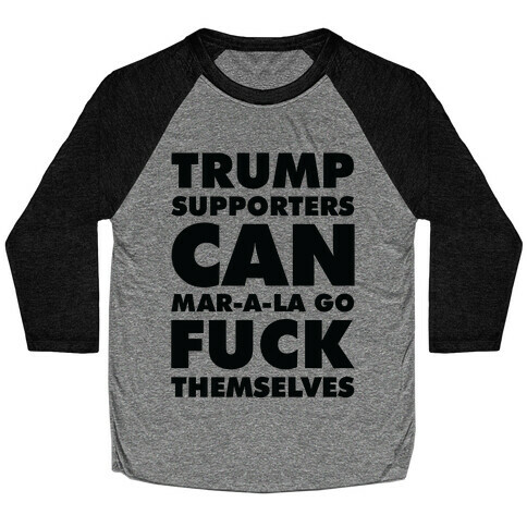 Trump Supporters Can Mar-a-la Go F*** Themselves Baseball Tee