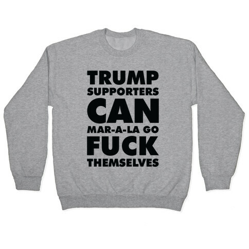 Trump Supporters Can Mar-a-la Go F*** Themselves Pullover