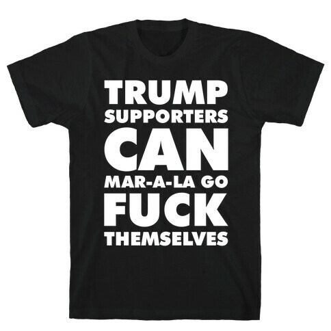 Trump Supporters Can Mar-a-la Go F*** Themselves T-Shirt