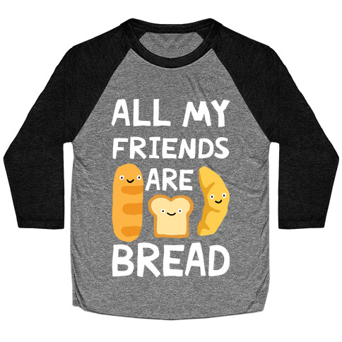 All My Friends Are Bread Baseball Tee