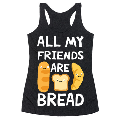 All My Friends Are Bread Racerback Tank Top