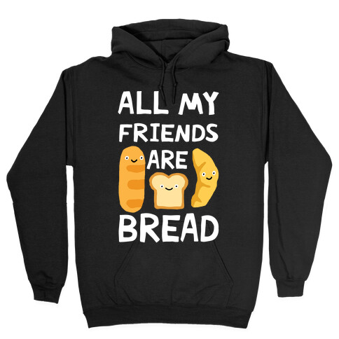 All My Friends Are Bread Hooded Sweatshirt
