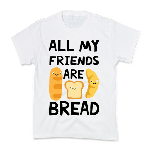 All My Friends Are Bread Kids T-Shirt