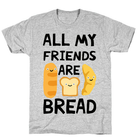 All My Friends Are Bread T-Shirt