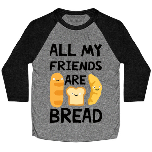 All My Friends Are Bread Baseball Tee