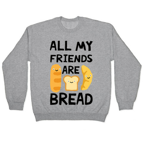 All My Friends Are Bread Pullover