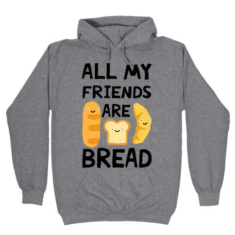 All My Friends Are Bread Hooded Sweatshirt