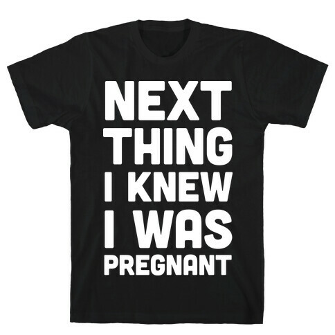 Next Thing I Knew I Was Pregnant T-Shirt