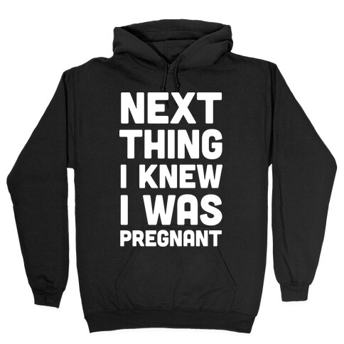 Next Thing I Knew I Was Pregnant Hooded Sweatshirt