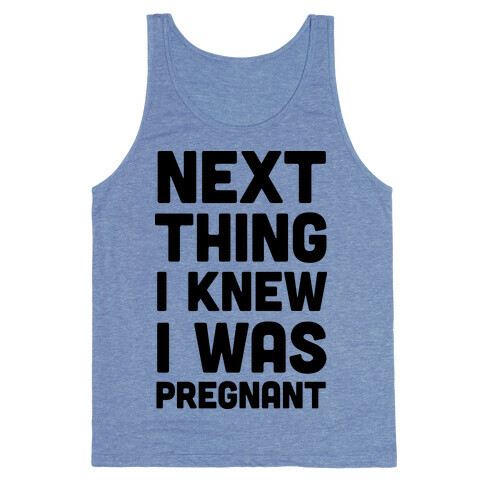 Next Thing I Knew I Was Pregnant Tank Top