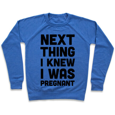 Next Thing I Knew I Was Pregnant Pullover
