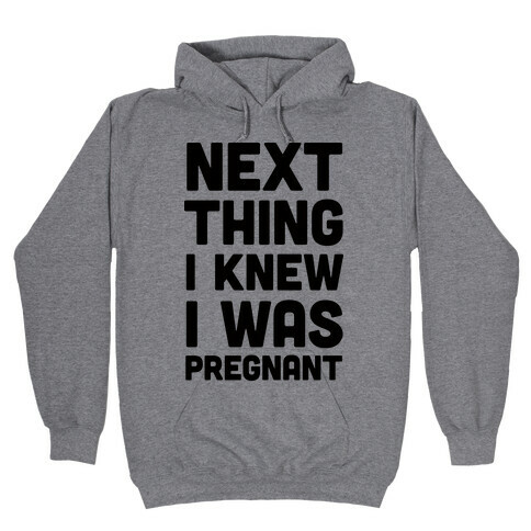 Next Thing I Knew I Was Pregnant Hooded Sweatshirt