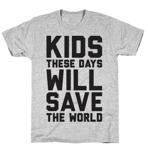 Kids These Days Will Save The World T-Shirt