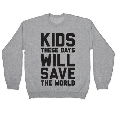 Kids These Days Will Save The World Pullover