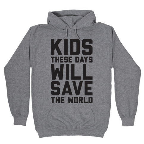 Kids These Days Will Save The World Hooded Sweatshirt