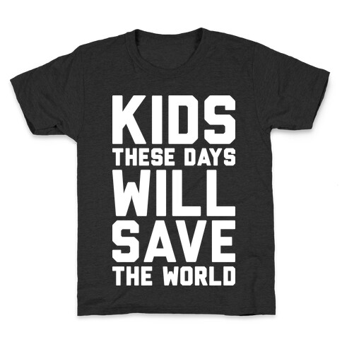 Kids These Days Will Save The World Kids T-Shirt