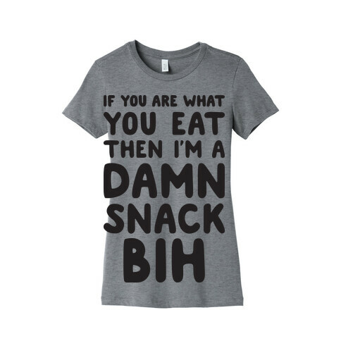 If You Are What You Eat Then I'm A Damn Snack BIH Womens T-Shirt