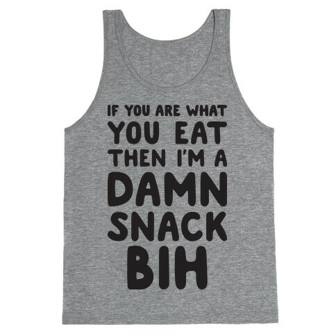 If You Are What You Eat Then I'm A Damn Snack BIH Tank Top