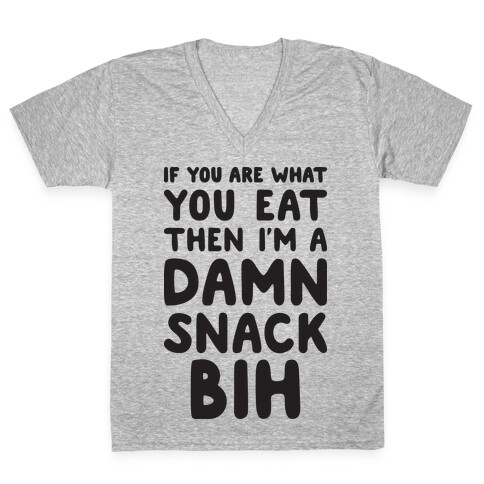 If You Are What You Eat Then I'm A Damn Snack BIH V-Neck Tee Shirt