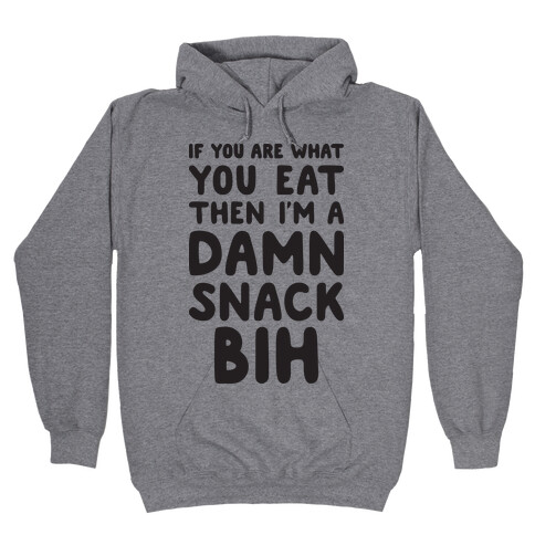 If You Are What You Eat Then I'm A Damn Snack BIH Hooded Sweatshirt