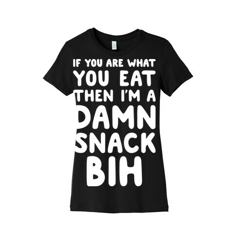 If You Are What You Eat Then I'm A Damn Snack BIH Womens T-Shirt