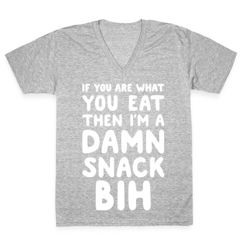 If You Are What You Eat Then I'm A Damn Snack BIH V-Neck Tee Shirt