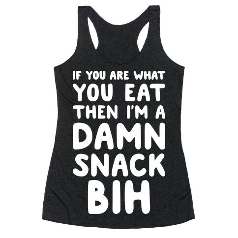 If You Are What You Eat Then I'm A Damn Snack BIH Racerback Tank Top