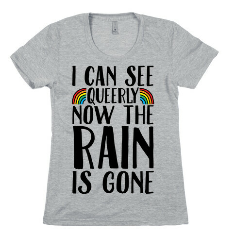 I Can See Queerly Now The Rain Is Gone Womens T-Shirt