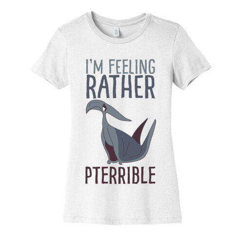 I'm Feeling Rather Pterrible Womens T-Shirt