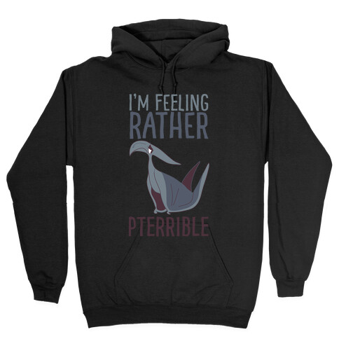 I'm Feeling Rather Pterrible Hooded Sweatshirt