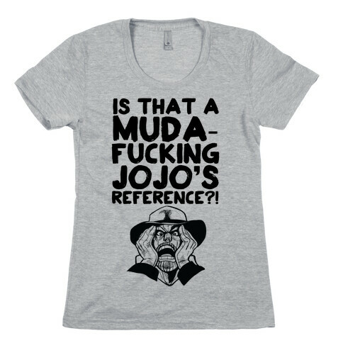 Is That A Muda-F***ing Jojo's Reference?! Womens T-Shirt