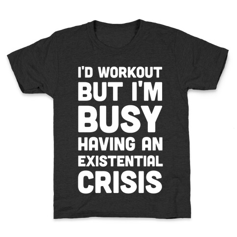 I'd Workout But Im Busy Having An Existential Crisis Kids T-Shirt