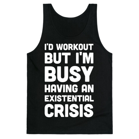 I'd Workout But Im Busy Having An Existential Crisis Tank Top
